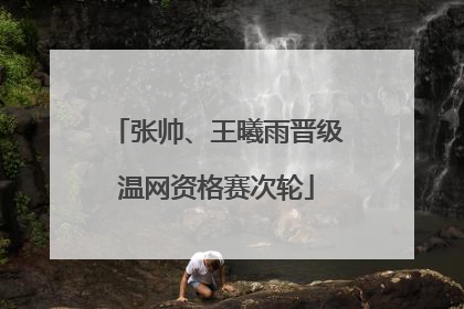 张帅、王曦雨晋级温网资格赛次轮