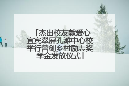 杰出校友献爱心 宜宾翠屏孔滩中心校举行曾剑乡村励志奖学金发放仪式