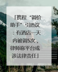 携程“调价助手”引热议：有酒店一天内被调5次，律师称平台或涉法律责任