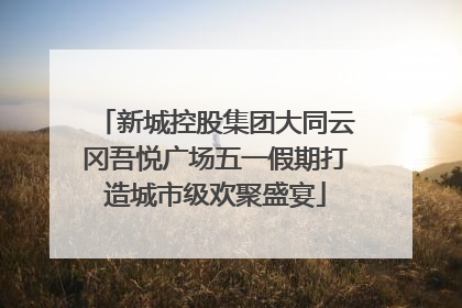 新城控股集团大同云冈吾悦广场五一假期打造城市级欢聚盛宴