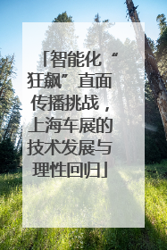 智能化“狂飙”直面传播挑战，上海车展的技术发展与理性回归