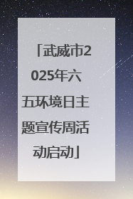 武威市2025年六五环境日主题宣传周活动启动
