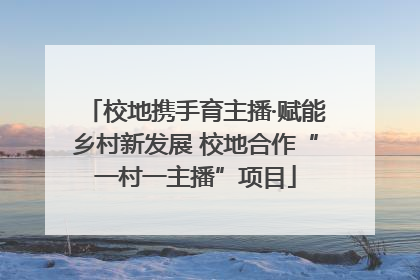 校地携手育主播·赋能乡村新发展 校地合作“一村一主播”项目