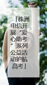 株洲电信开展“爱心助考”系列公益活动护航高考