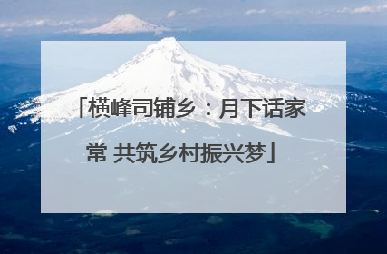 横峰司铺乡：月下话家常 共筑乡村振兴梦