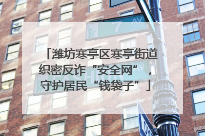 潍坊寒亭区寒亭街道织密反诈“安全网”，守护居民“钱袋子”