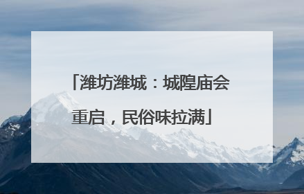 潍坊潍城：城隍庙会重启，民俗味拉满