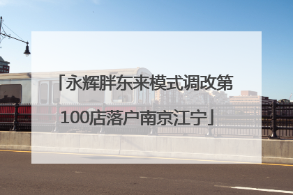 永辉胖东来模式调改第100店落户南京江宁