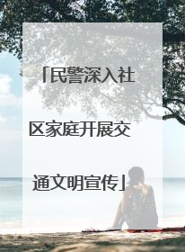 民警深入社区家庭开展交通文明宣传