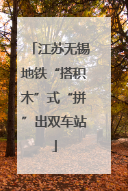 江苏无锡地铁“搭积木”式“拼”出双车站