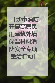 沙市消防开展高层民用建筑外墙保温材料消防安全专项整治行动