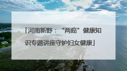 河南新野：“两癌”健康知识专题讲座守护妇女健康