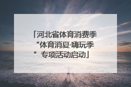 河北省体育消费季“体育消夏·嗨玩季”专项活动启动