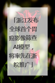 浙江发布全球首个胃癌影像筛查AI模型，将率先在浙皖推广