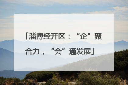淄博经开区：“企”聚合力，“会”通发展