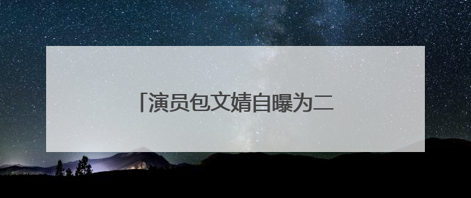 演员包文婧自曝为二胎放弃女一号：非常想去演，但不能冒风险