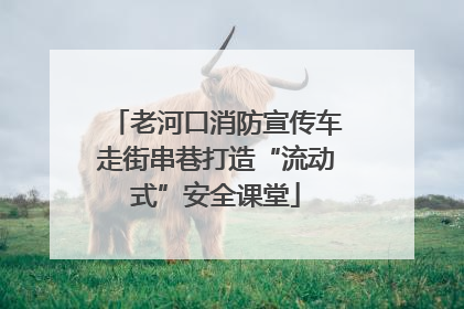 老河口消防宣传车走街串巷打造“流动式”安全课堂