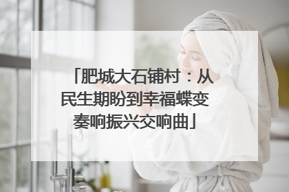 肥城大石铺村：从民生期盼到幸福蝶变奏响振兴交响曲