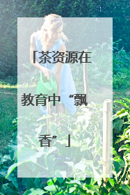 茶资源在教育中“飘香”