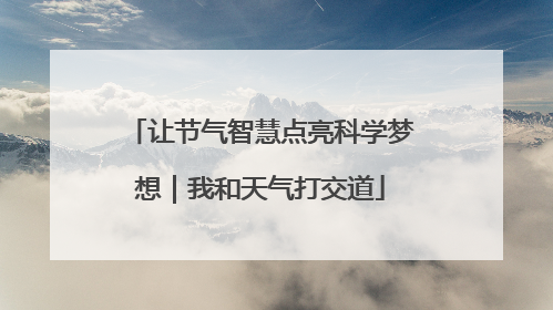 让节气智慧点亮科学梦想｜我和天气打交道