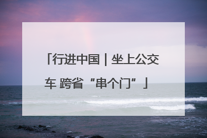行进中国｜坐上公交车 跨省“串个门”