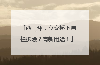 西三环，立交桥下围栏拆除？有新用途！