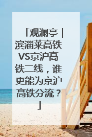 观澜亭｜滨淄莱高铁VS京沪高铁二线，谁更能为京沪高铁分流？