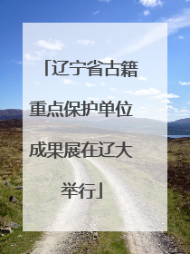 辽宁省古籍重点保护单位成果展在辽大举行
