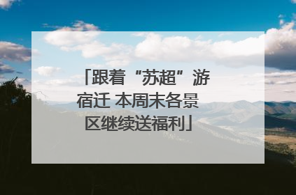 跟着“苏超”游宿迁 本周末各景区继续送福利