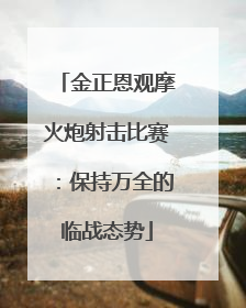 金正恩观摩火炮射击比赛：保持万全的临战态势