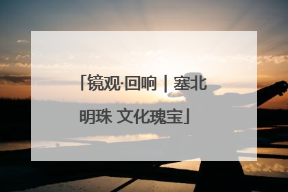 镜观·回响｜塞北明珠 文化瑰宝