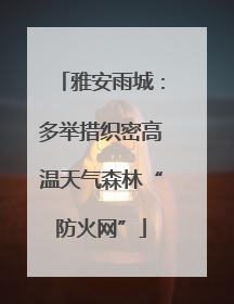 雅安雨城：多举措织密高温天气森林“防火网”