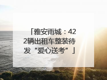 雅安雨城：422辆出租车整装待发“爱心送考”