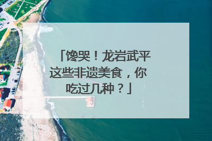馋哭！龙岩武平这些非遗美食，你吃过几种？