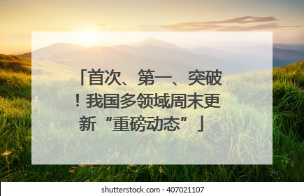 首次、第一、突破！我国多领域周末更新“重磅动态”