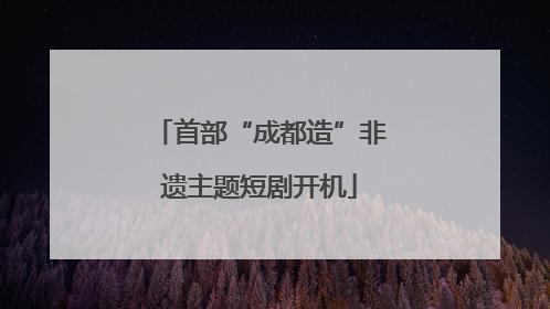 首部“成都造”非遗主题短剧开机
