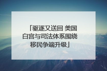 驱逐又送回 美国白宫与司法体系围绕移民争端升级