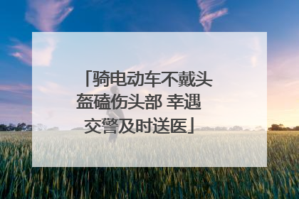 骑电动车不戴头盔磕伤头部 幸遇交警及时送医