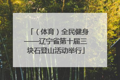 （体育）全民健身——辽宁省第十届三块石登山活动举行