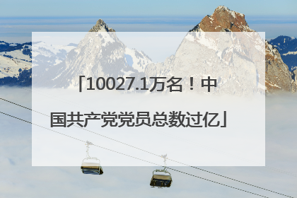 10027.1万名！中国共产党党员总数过亿