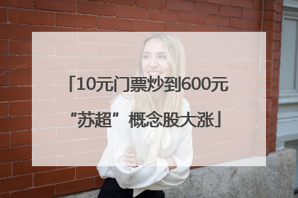 10元门票炒到600元 “苏超”概念股大涨