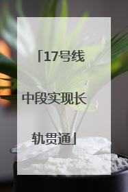 17号线中段实现长轨贯通
