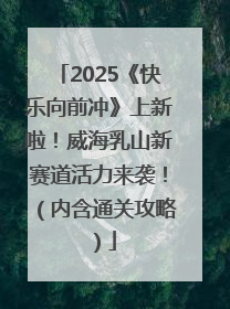 2025《快乐向前冲》上新啦！威海乳山新赛道活力来袭！（内含通关攻略）