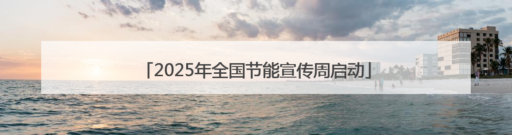 2025年全国节能宣传周启动