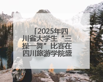 2025年四川省大学生“三操一舞”比赛在四川旅游学院盛大开幕