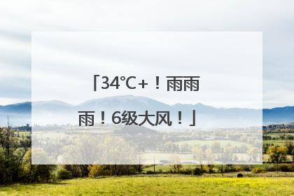 34℃+！雨雨雨！6级大风！