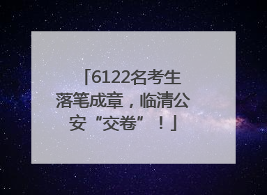 6122名考生落笔成章，临清公安“交卷”！